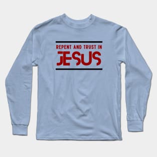 Repent and Trust in Jesus | Christian Long Sleeve T-Shirt